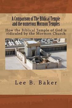 Paperback A Comparison of the Biblical Temple and the Numerous Mormon Temples: How the Biblical Temple of God Is Clearly Ridiculed by the Mormon Church Book