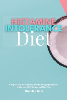Paperback Histamine Intolerance Diet: A Beginner's 3-Week Step-by-Step to Managing Histamine Intolerance With Recipes and Meal Plan Book