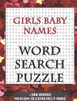 Girls Baby Names WORD SEARCH PUZZLE +300 WORDS Medium To Extremely Hard: AND MANY MORE OTHER TOPICS, With Solutions, 8x11' 80 Pages, All Ages : Kids ... Word Search Puzzles, Seniors And Adults.