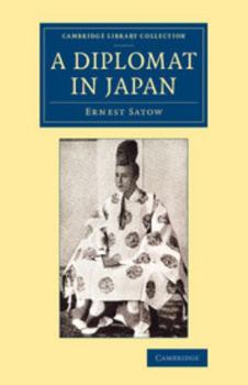 Diplomat in Japan: The Inner History of the Critical Years in the Evolution of Japan When the Ports Were Opened and the Monarchy Restored, Recorded by a Diplomatist who (Stone Bridge Classics)