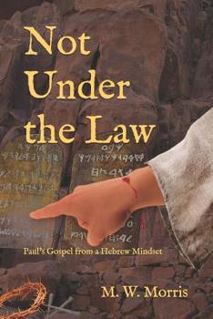 Not Under the Law: Paul's Gospel from a Hebrew Mindset
