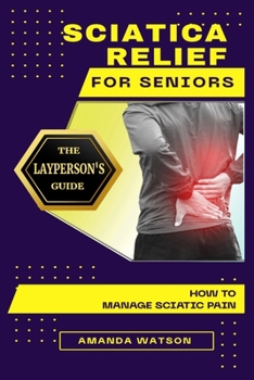Paperback Sciatica Relief for Seniors: The Layperson's Guide on How to Manage Sciatic Pain Book