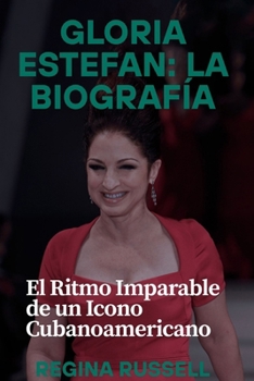 Paperback Gloria Estefan: LA BIOGRAFÍA: El Ritmo Imparable de un Icono Cubanoamericano [Spanish] Book