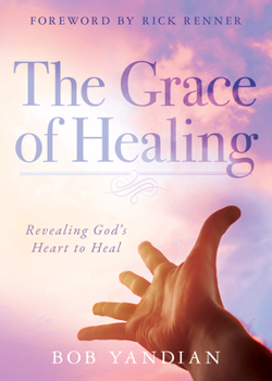 Paperback The Grace of Healing: Revealing God's Heart to Heal Book