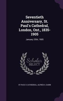 Hardcover Seventieth Anniversary, St. Paul's Cathedral, London, Ont., 1835-1905: January 25th, 1905 Book