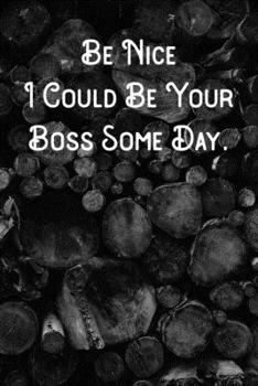 Paperback Be Nice I Could Be Your Boss Some Day.: Lined Notebook/Journal Book