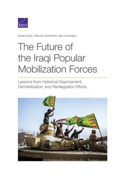 Paperback The Future of the Iraqi Popular Mobilization Forces: Lessons from Historical Disarmament, Demobilization, and Reintegration Efforts Book