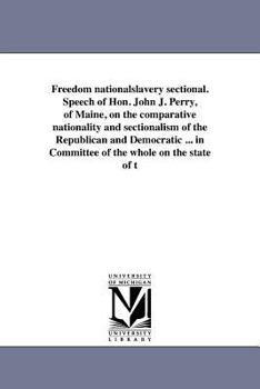 Paperback Freedom nationalslavery sectional. Speech of Hon. John J. Perry, of Maine, on the comparative nationality and sectionalism of the Republican and Democ Book