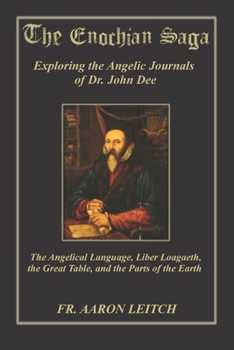 Paperback The Enochian Saga: Exploring the Journals of Dr. John Dee: The Angelical Language, Liber Loagaeth, the Great Table, and the Parts of the Book