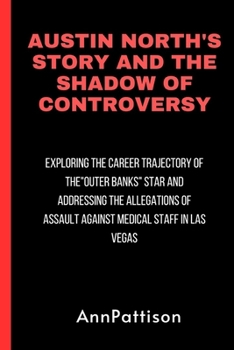 Paperback Austin North's Story and the Shadow of Controversy: Exploring the Career Trajectory of the "Outer Banks" Star and Addressing the Allegations of Assaul Book