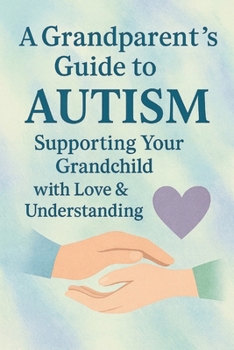 Paperback A Grandparent's Guide to Autism: Supporting Your Grandchild with Love & Understanding Book