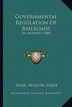 Paperback Governmental Regulation Of Railroads: An Address (1884) Book