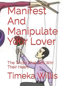 Paperback Manifest And Manipulate Your Lover: The Tricks That Will Win Their Heart Book