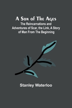 Paperback A Son of the Ages: The Reincarnations and Adventures of Scar, the Link, A Story of Man From the Beginning Book