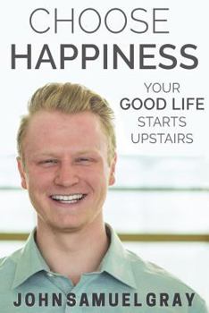 Paperback Choose Happiness: Your Good Life Starts Upstairs Book