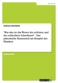 Paperback 'Was also ist das Wesen des schönen und des schlechten Schreibens?' - Das platonische Kunsturteil am Beispiel des Phaidros [German] Book