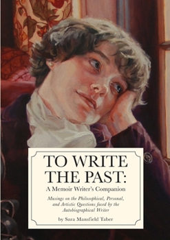 Paperback To Write The Past: A Memoir Writer's Companion: Musings on the Philosophical, Personal, and Artistic Questions faced by the Autobiographi Book