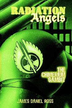 Radiation Angels: The Chimerium Gambit - Book #1 of the Radiation Angels