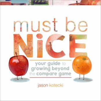 Paperback Must Be Nice: Your Guide to Growing Beyond the Compare Game Book