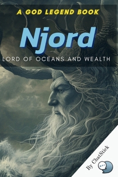 Njord: Lord of Oceans and Wealth.: A Journey Through Norse Mythology Exploring Njord’s Rule Over the Seas, His Bond with Skadi, and His Legacy in ... Pantheon Series: Journey Through the Divine)