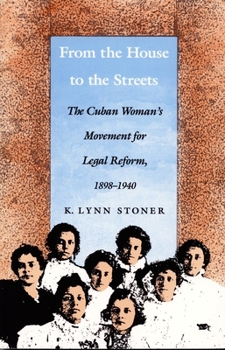 From the House to the Streets: The Cuban Woman's Movement for Legal Reform, 1898-1940