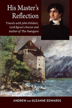 Paperback His Masters Reflection: Travels with John Polidori, Lord Byrons Doctor and Author of the Vampyre Book