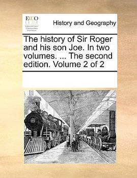 Paperback The History of Sir Roger and His Son Joe. in Two Volumes. ... the Second Edition. Volume 2 of 2 Book