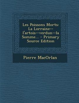 Paperback Les Poissons Morts: La Lorraine--l'artois--verdun--la Somme... - Primary Source Edition [French] Book