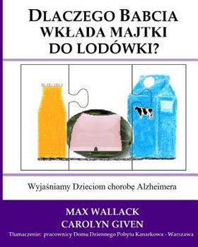 Paperback Dlaczego Babcia wklada majtki do lodowki?: Wyjasniamy Dzieciom chorobe Alzheimera [Polish] Book