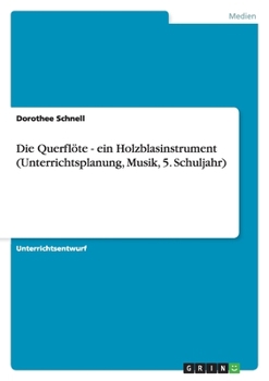 Paperback Die Querflöte - ein Holzblasinstrument (Unterrichtsplanung, Musik, 5. Schuljahr) [German] Book