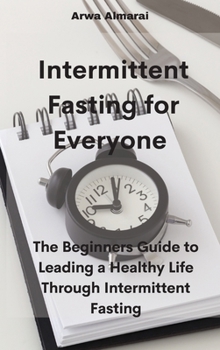 Hardcover Intermittent Fasting For Everyone: The Beginners Guide to Leading a Healthy Life Through Intermittent Fasting Book