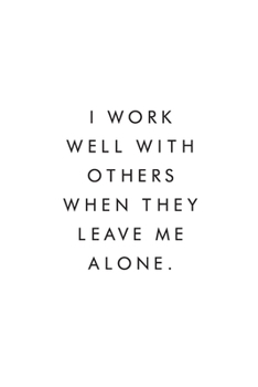 I Work Well With Others When They Leave Me Alone.: Blank Lined Journal, 6x9, 110 Pages, White Paper, Boss, Coworker Notebook, Journal, Diary, Funny Office Journals