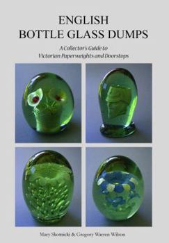 Paperback English Bottle Glass Dumps: A Collector's Guide to Victorian Paperweights and Doorstops Book