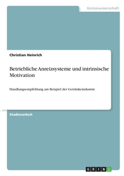 Paperback Betriebliche Anreizsysteme und intrinsische Motivation: Handlungsempfehlung am Beispiel der Getränkeindustrie [German] Book