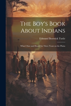 Paperback The Boy's Book About Indians: What I Saw and Heard for Three Years on the Plains Book