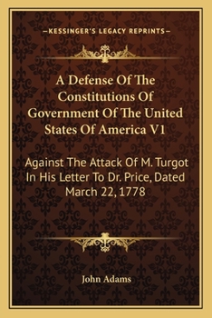 Paperback A Defense Of The Constitutions Of Government Of The United States Of America V1: Against The Attack Of M. Turgot In His Letter To Dr. Price, Dated Mar Book