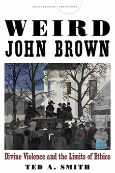 Weird John Brown: Divine Violence and the Limits of Ethics - Book  of the Encountering Traditions