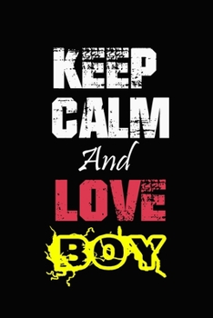 Keep Calm And Love boy: Funny lined Notebook/Journal 100 pages (6” X 9”) Gift For Christmas Or Birthday