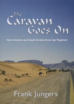 The Caravan Goes on: How Aramco and Saudi Arabia Grew Up Together