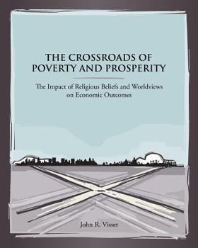 Paperback The Crossroads of Poverty and Prosperity: The Impact of Religious Beliefs and Worldviews on Economic Outcomes Book