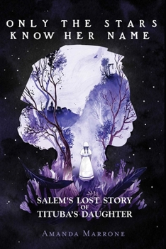 Only the Stars Know Her Name: Salem’s Lost Story of Tituba’s Daughter