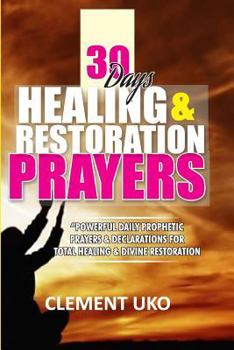 Paperback 30 Days Healing & Restoration Prayers: Powerful Daily Prophetic Prayers & Declarations for Total Healing & Divine Restoration Book