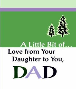 Hardcover A Little Bit of...Love from Your Daughter to You, Dad (A Little Bit of Series) Book