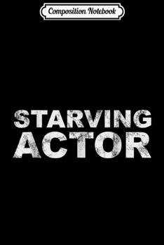 Composition Notebook: Starving Actor - Funny Actors  Journal/Notebook Blank Lined Ruled 6x9 100 Pages