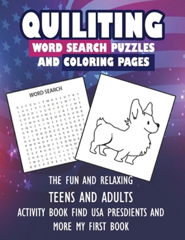 QUILITING WORD SEARCH PUZZLES AND COLORING PAGES THE FUN AND RELAXING TEENS AND ADULTS ACTIVITY BOOK FIND USA PRESIDENTS AND MORE MY FIRST BOOK: ... that are fun and challenging 80 pages for fun