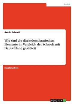 Paperback Wie sind die direktdemokratischen Elemente im Vergleich der Schweiz mit Deutschland gestaltet? [German] Book