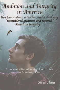 Paperback Ambition and Integrity in America: How four students, a teacher, and a dead guy reconsidered greatness and restored American integrity Book