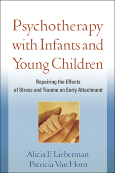 Hardcover Psychotherapy with Infants and Young Children: Repairing the Effects of Stress and Trauma on Early Attachment Book
