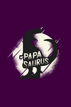 Papasaurus : Papasaurus Papa Dinosaur Fathers Day Gifts for Daddy Papasaurus TRex Funny Dinosaur Dad Journal 6 X 9 (15. 24 X 22. 86 Cm), 120 Pages (Dinosaur Themed Book)
