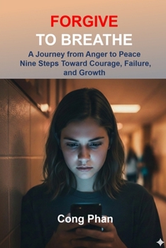 FORGIVE TO BREATHE: A Journey from Anger to Peace Nine Steps Toward Courage, Failure, and Growth (#TeensInspiration #YAMotivation #TeensGrowth)